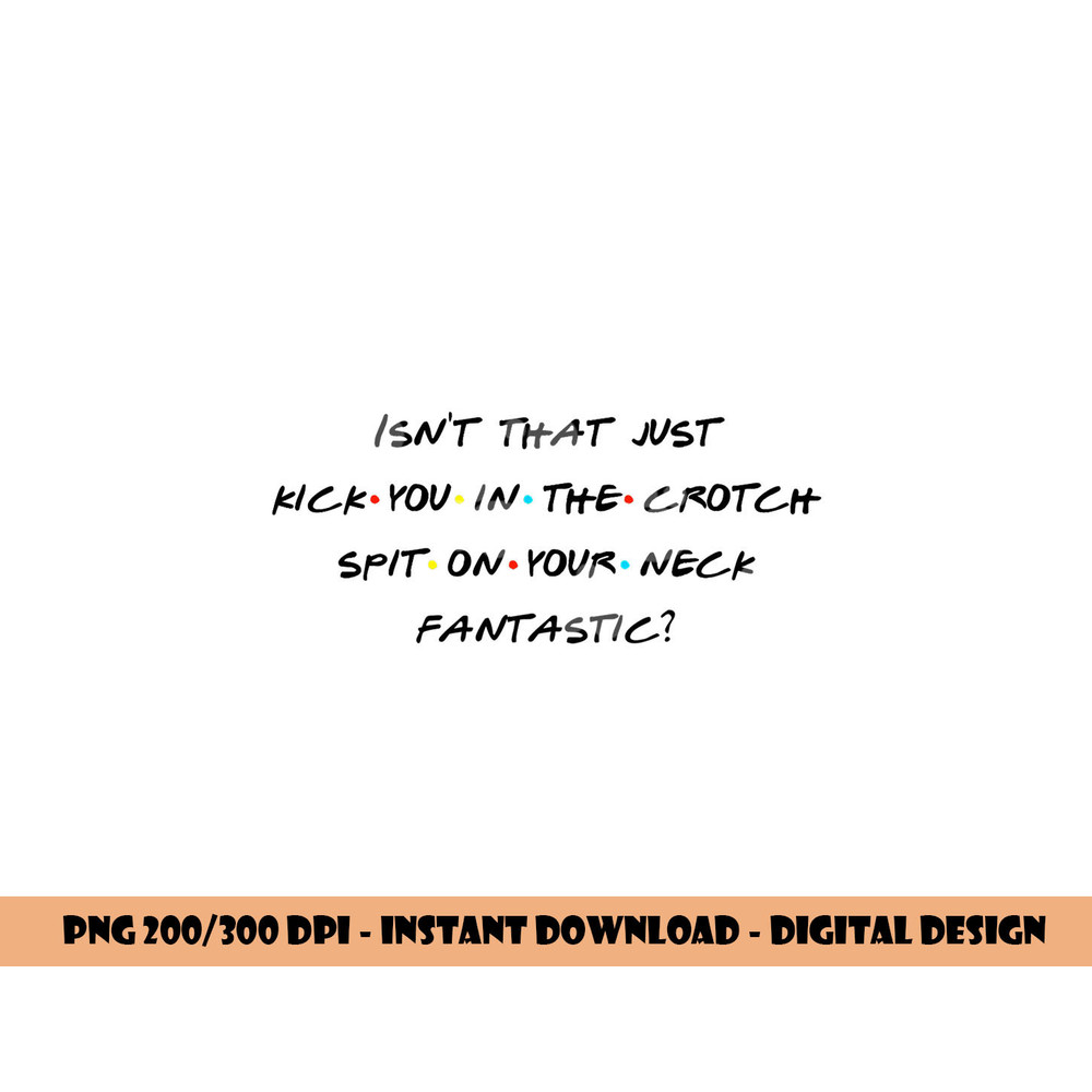 Isn t That Kick U In The Crotch Fantastic Fun Quote png, sublimation copy.jpg