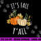 It s Fall Y all - Funny Autumn & Thanksgiving Day Gift png, sublimation copy.jpg