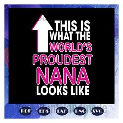 this is what the worlds proudest nana looks like svg, nana life svg, mothers day svg, mothers day gift, gift for mom, gi