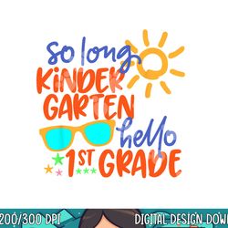 so long kindergarten hello 1st grade teacher student  png, sublimation copy