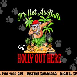 It s Hot As Balls Of Holly Hawaiian Christmas In July png, sublimation copy
