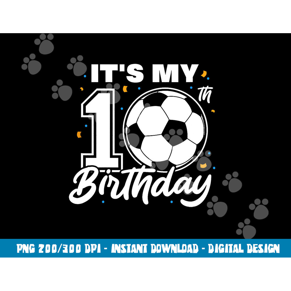 It s My 10th Birthday Soccer Football Ten 10 Years Old png, sublimation copy.jpg