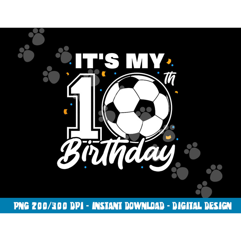 It s My 10th Birthday Soccer Football Ten 10 Years Old png, sublimation copy.jpg