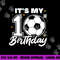 It s My 10th Birthday Soccer Football Ten 10 Years Old png, sublimation copy.jpg
