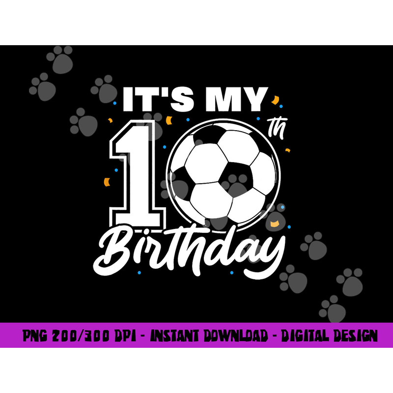 It s My 10th Birthday Soccer Football Ten 10 Years Old png, sublimation copy.jpg