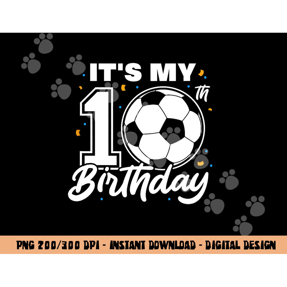 It s My 10th Birthday Soccer Football Ten 10 Years Old png, sublimation copy.jpg