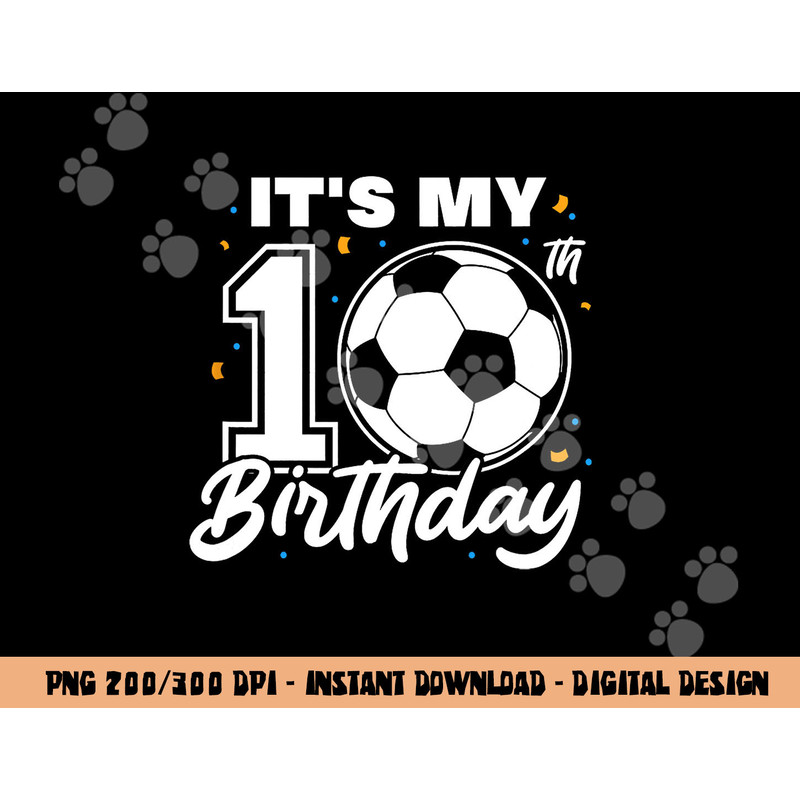 It s My 10th Birthday Soccer Football Ten 10 Years Old png, sublimation copy.jpg