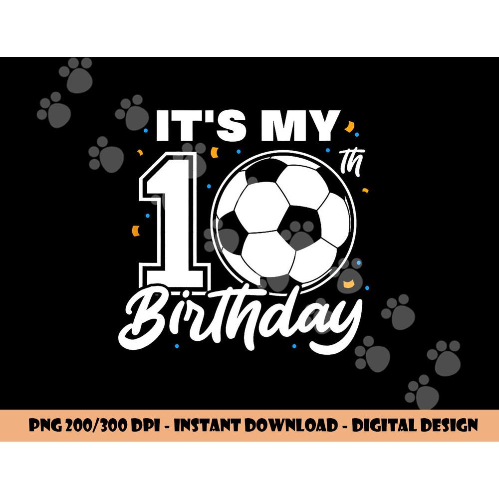 It s My 10th Birthday Soccer Football Ten 10 Years Old png, sublimation copy.jpg