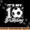 It s My 10th Birthday Soccer Football Ten 10 Years Old png, sublimation copy.jpg