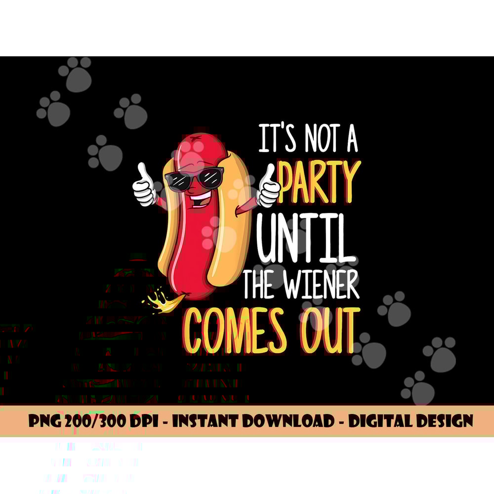 It s Not A Party Until The Wiener Comes Out - Funny Hot Dog png, sublimation copy.jpg