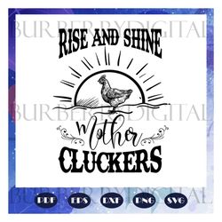 rise and shine mother cluckers svg, rise and shine, farm animal, chicken svg, chicken clipart, chicken lover, chicken lo