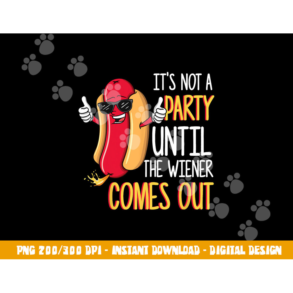 It s Not A Party Until The Wiener Comes Out - Funny Hot Dog  png, sublimation copy.jpg
