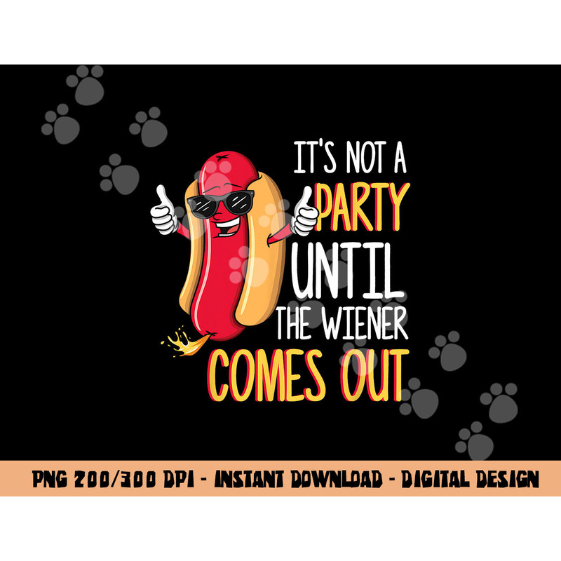 It s Not A Party Until The Wiener Comes Out - Funny Hot Dog  png, sublimation copy.jpg
