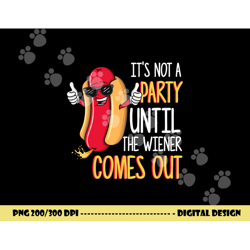 It s Not A Party Until The Wiener Comes Out - Funny Hot Dog  png, sublimation copy.jpg