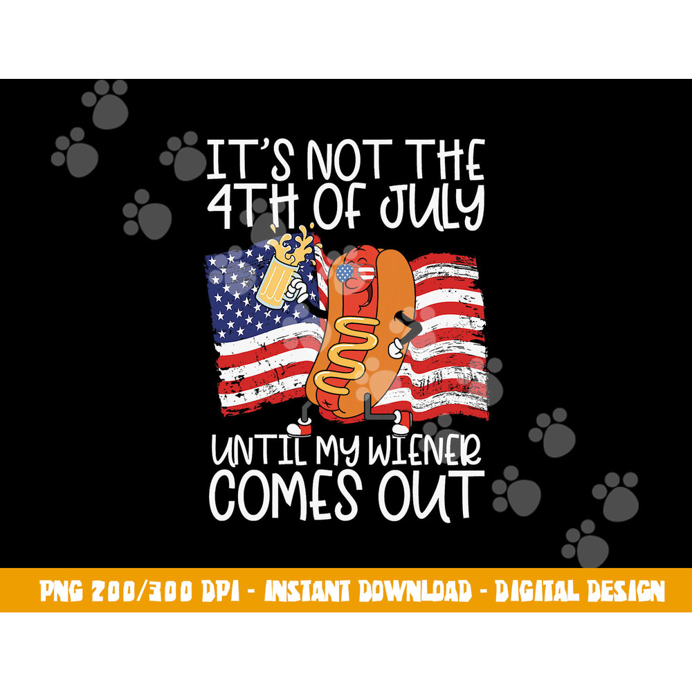 It s Not The 4th Of July Until My Wiener Comes Out Hot Dog  png, sublimation copy.jpg