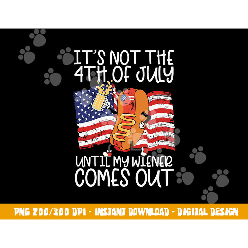 It s Not The 4th Of July Until My Wiener Comes Out Hot Dog  png, sublimation copy.jpg
