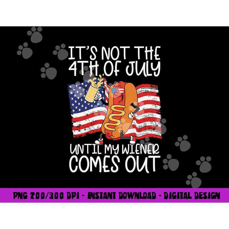 It s Not The 4th Of July Until My Wiener Comes Out Hot Dog png, sublimation copy.jpg