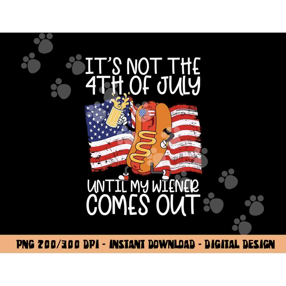 It s Not The 4th Of July Until My Wiener Comes Out Hot Dog png, sublimation copy.jpg
