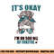 IT S OKAY I M ON 500 MG OF FUKITOL Sarcastic Nurse Rx Meme png, sublimation copy.jpg