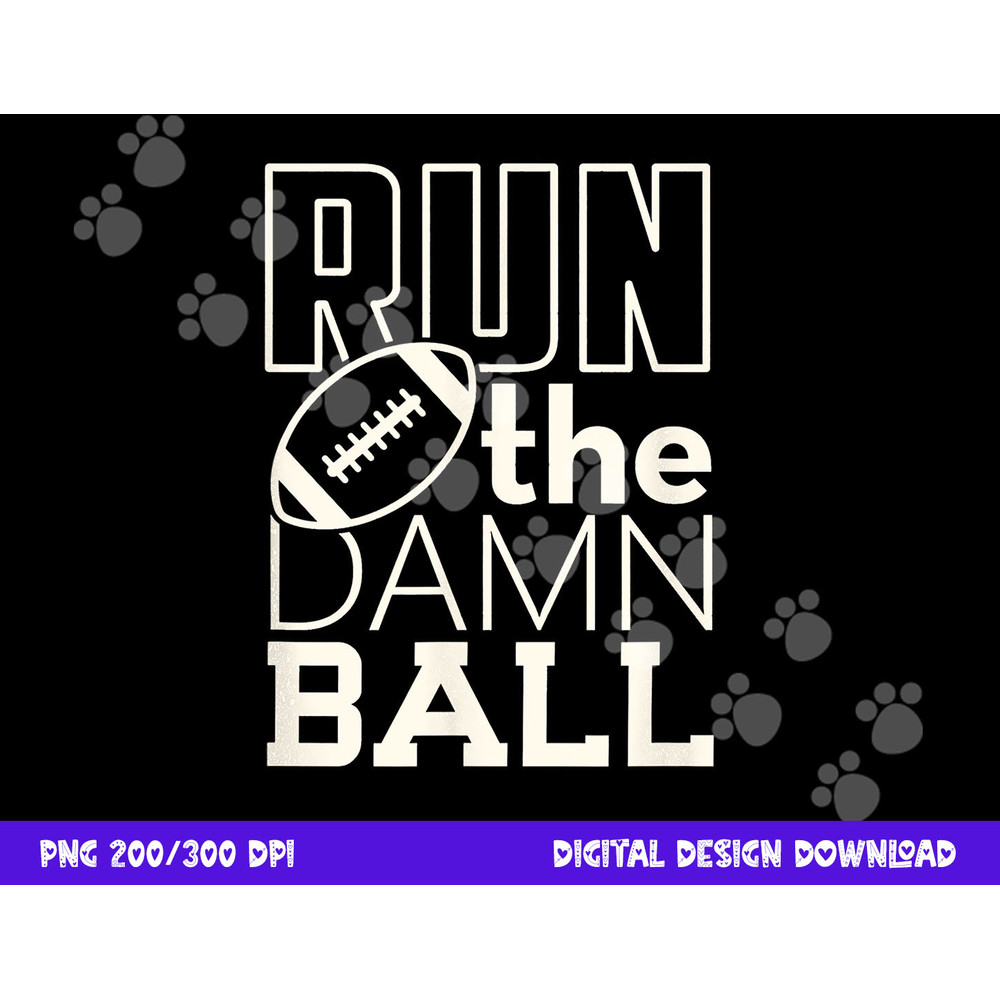 Football Season Run the Damn Ball for the Fan png, sublimation copy.jpg