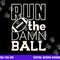 Football Season Run the Damn Ball for the Fan png, sublimation copy.jpg