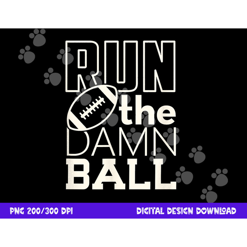 Football Season Run the Damn Ball for the Fan png, sublimation copy.jpg