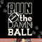 Football Season Run the Damn Ball for the Fan png, sublimation copy.jpg