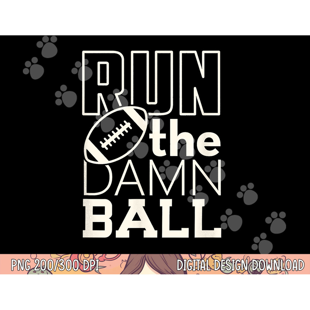 Football Season Run the Damn Ball for the Fan png, sublimation copy.jpg