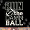 Football Season Run the Damn Ball for the Fan png, sublimation copy.jpg