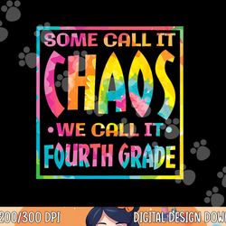 some call it chaos we call it forth grade 4th grade teacher  png, sublimation copy
