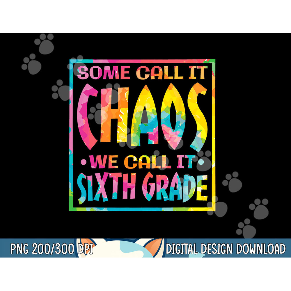 Some Call It Chaos We Call It Sixth Grade, 6th Grade teacher png, sublimation copy.jpg