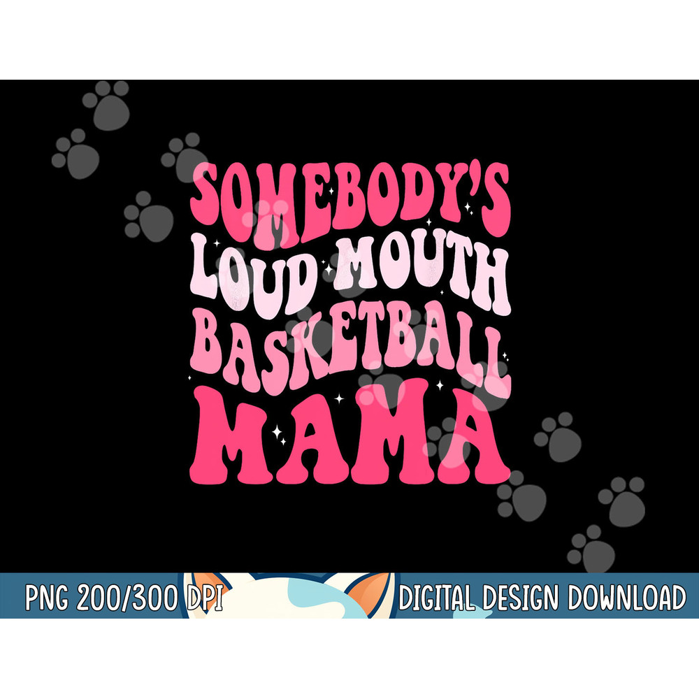 Somebody s Loudmouth Basketball Mama Mothers Day Groovy png, sublimation copy.jpg