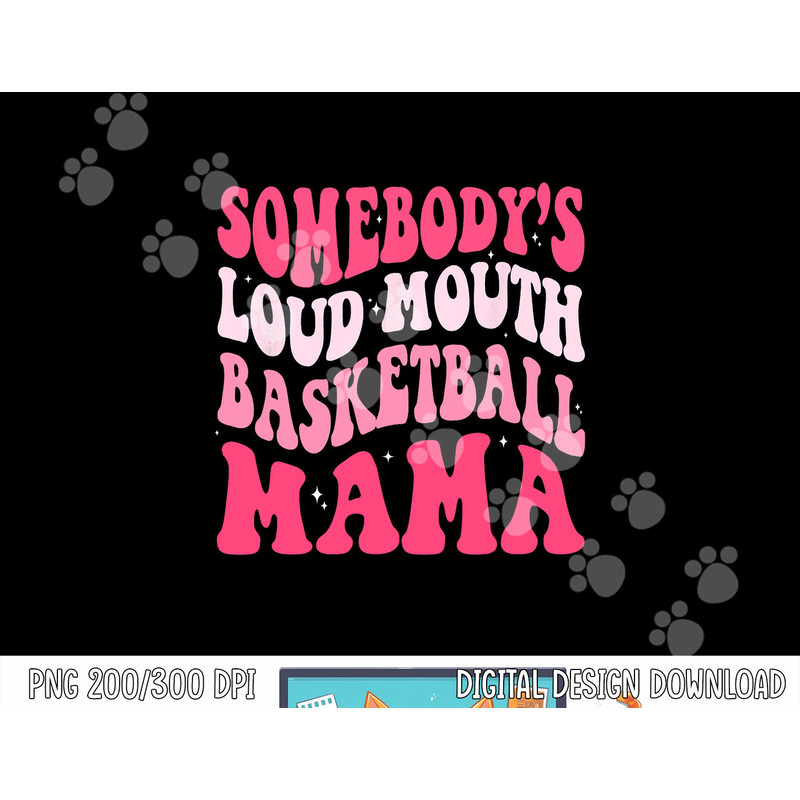 Somebody s Loudmouth Basketball Mama Mothers Day Groovy png, sublimation copy.jpg