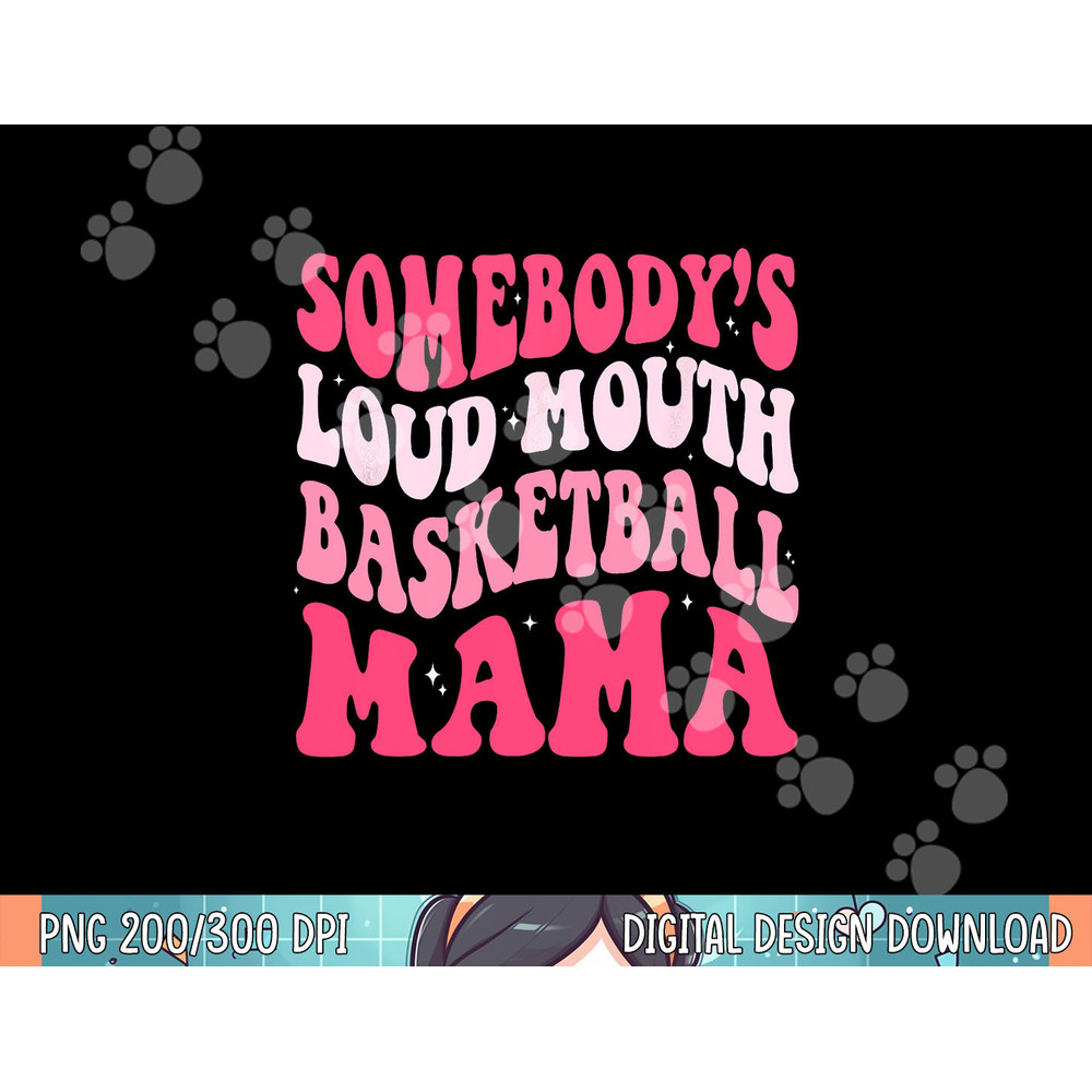 Somebody s Loudmouth Basketball Mama Mothers Day Groovy png, sublimation.jpg
