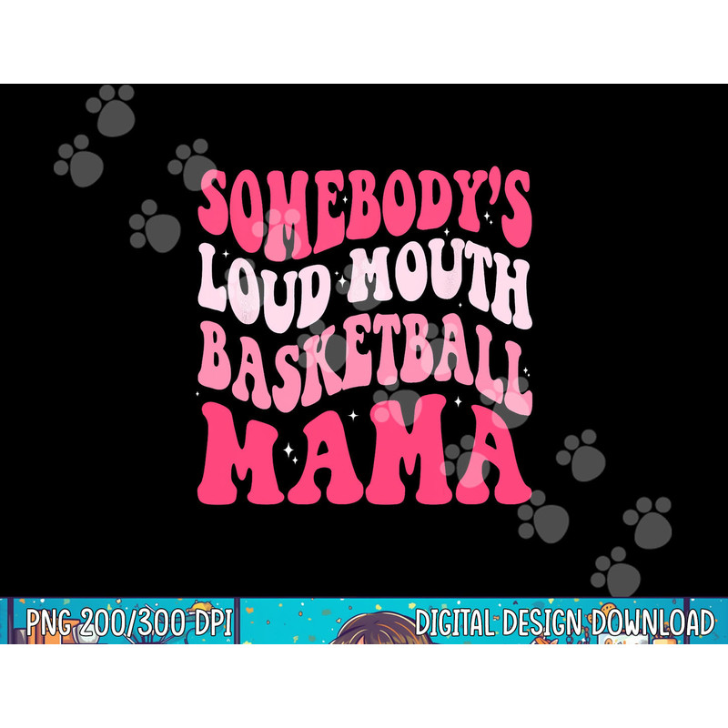 Somebody s Loudmouth Basketball Mama Mothers Day Groovy png, sublimation copy.jpg