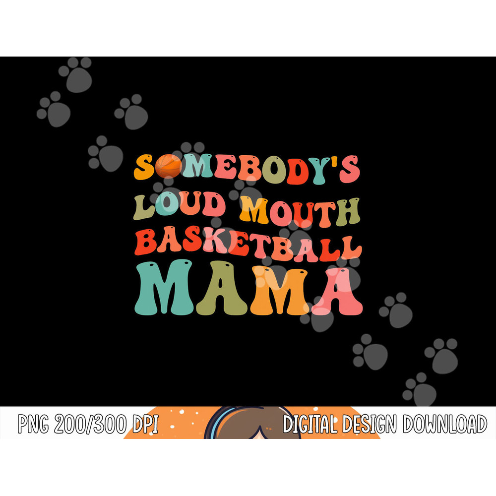 Somebody s Loudmouth Basketball Mama, Basketball Mothers Day png, sublimation copy.jpg