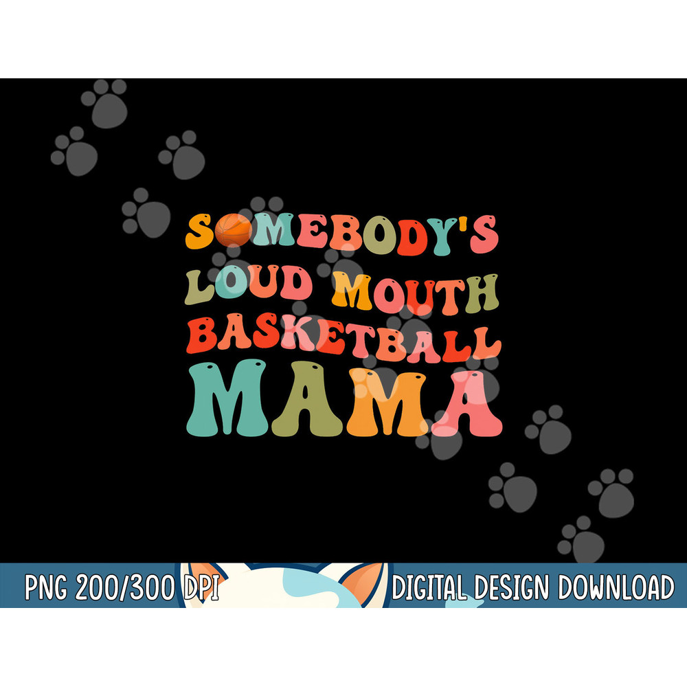 Somebody s Loudmouth Basketball Mama, Basketball Mothers Day png, sublimation copy.jpg