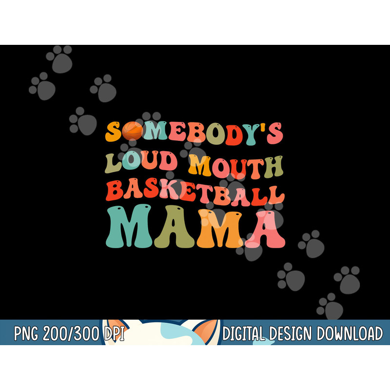 Somebody s Loudmouth Basketball Mama, Basketball Mothers Day png, sublimation copy.jpg