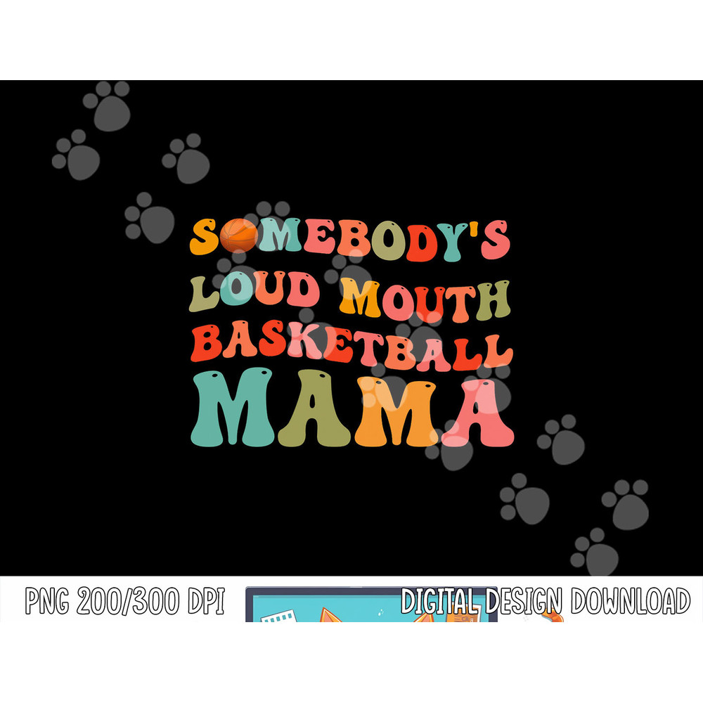 Somebody s Loudmouth Basketball Mama, Basketball Mothers Day png, sublimation copy.jpg