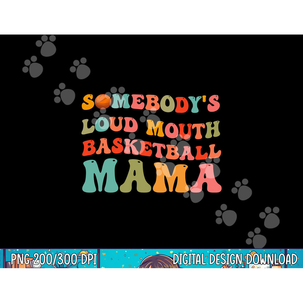 Somebody s Loudmouth Basketball Mama, Basketball Mothers Day png, sublimation copy.jpg