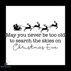 may you never be too old to search the skies on christmas eve svg