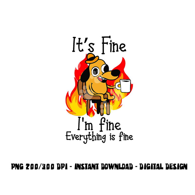 its fine im fine everything is fine im fine dog copy.jpg