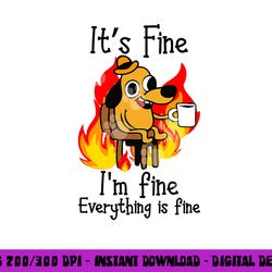 its fine im fine everything is fine im fine dog copy