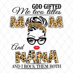 god gifted me two titles mom and nana svg, trending svg, mom svg, mother svg, mama svg, mom life, nana svg, i have two t