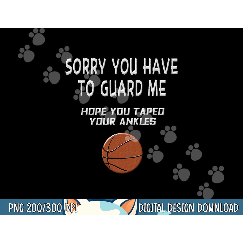 Sorry You Have To Guard Me Funny Basketball Ankle Breaker png, sublimation copy.jpg