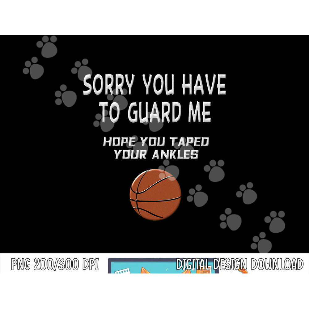 Sorry You Have To Guard Me Funny Basketball Ankle Breaker png, sublimation copy.jpg