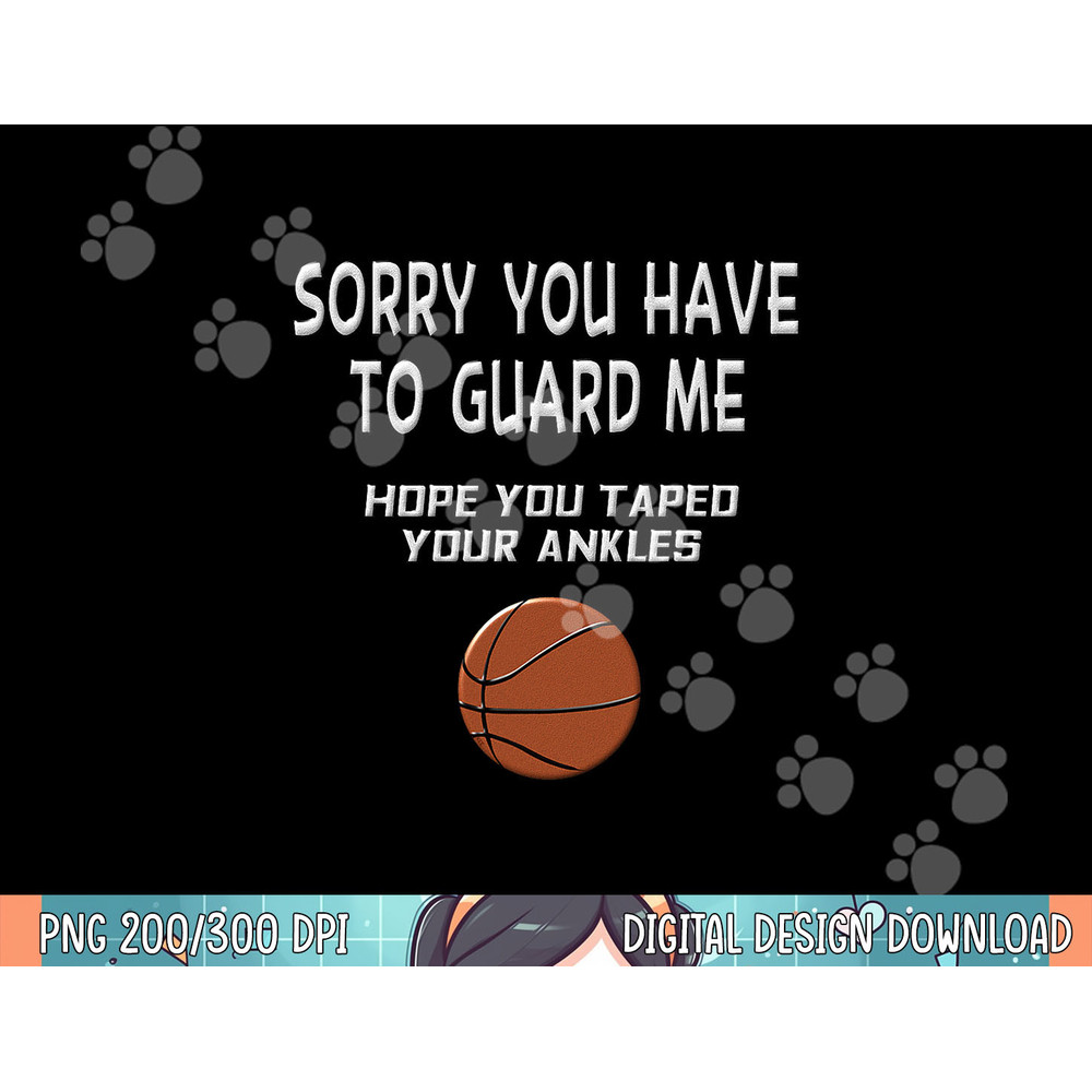 Sorry You Have To Guard Me Funny Basketball Ankle Breaker png, sublimation.jpg