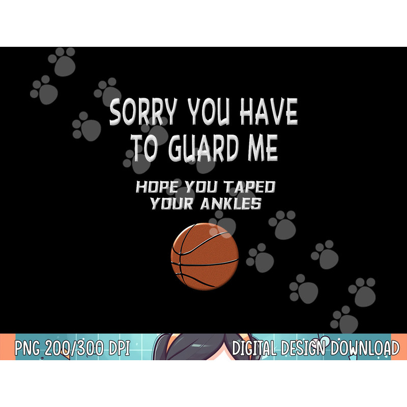 Sorry You Have To Guard Me Funny Basketball Ankle Breaker png, sublimation.jpg