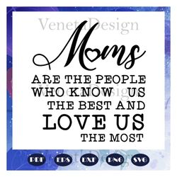 moms are the people who know us the best, happy mothers day svg, mothers day svg, mothers day gift, mothers day lover, m