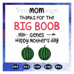 mom thanks for the big boob svg, happy mothers day svg, mothers day svg, mothers day gift, mother life, mothers day love